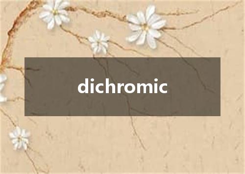 dichromic是什么意思