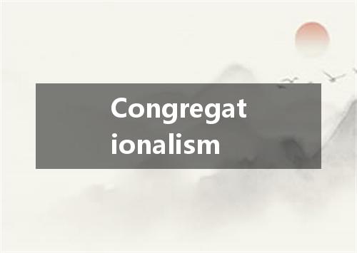 Congregationalism是什么意思