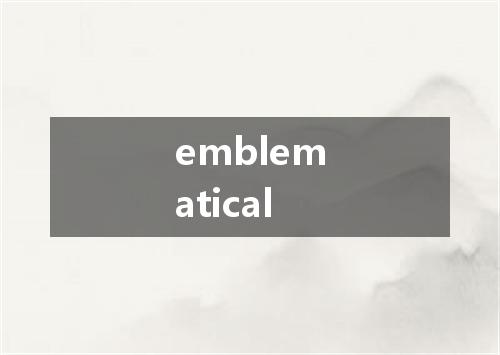emblematical是什么意思