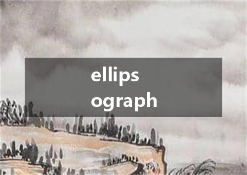 ellipsograph是什么意思