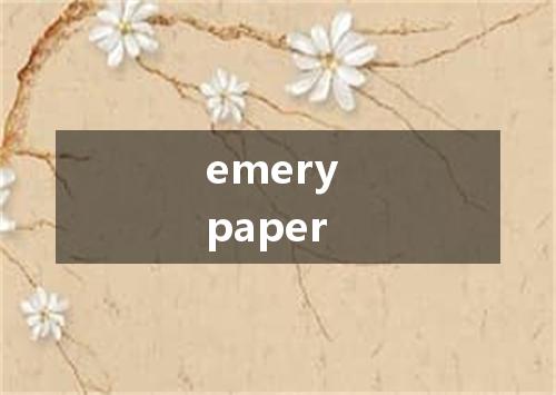 emery paper是什么意思