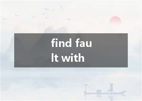 find fault with是什么意思
