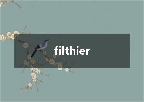 filthier是什么意思