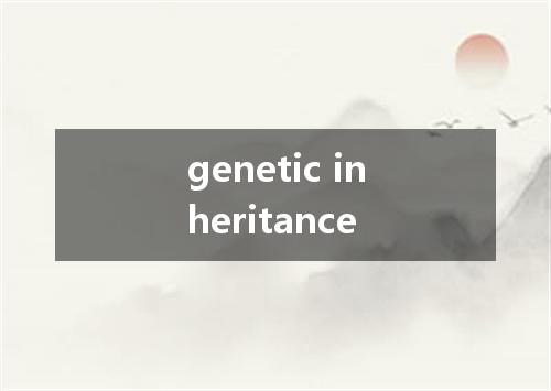 genetic inheritance是什么意思