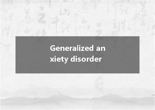 Generalized anxiety disorder是什么意思
