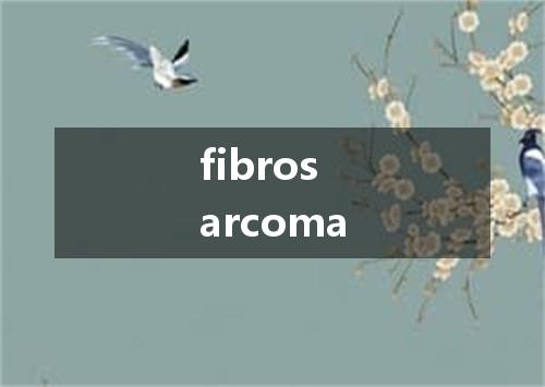fibrosarcoma是什么意思