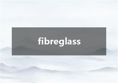 fibreglass是什么意思