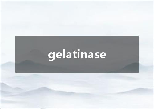 gelatinase是什么意思