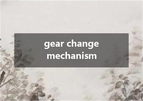 gear change mechanism是什么意思