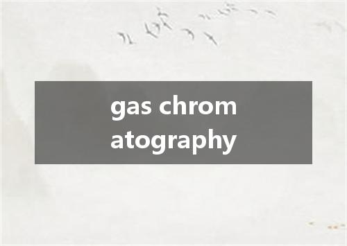 gas chromatography是什么意思