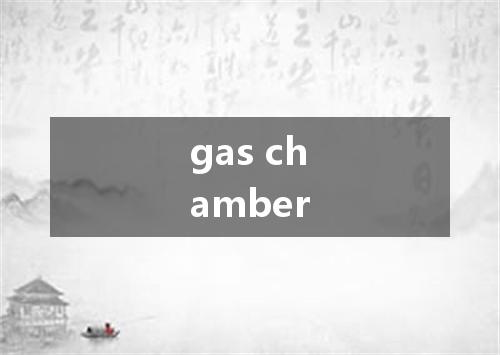 gas chamber是什么意思