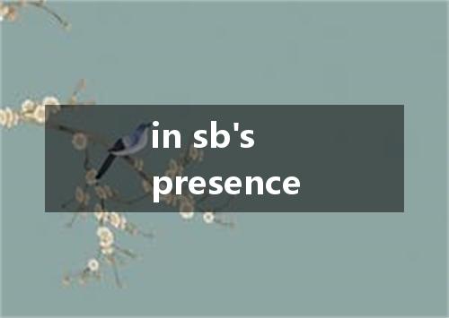 in sb's presence是什么意思