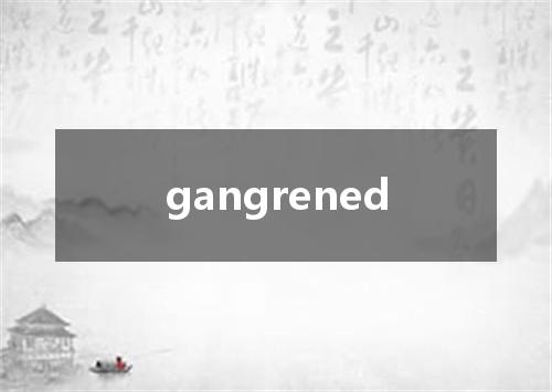 gangrened是什么意思