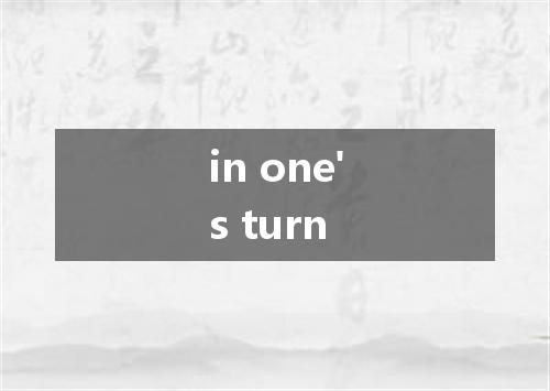 in one's turn是什么意思