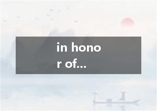 in honor of...是什么意思