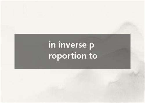 in inverse proportion to是什么意思