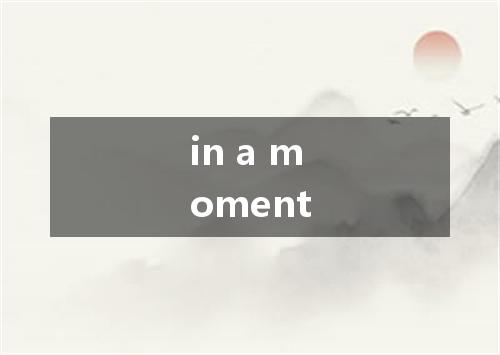 in a moment是什么意思