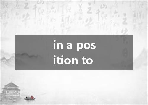 in a position to是什么意思
