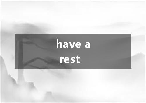 have a rest是什么意思