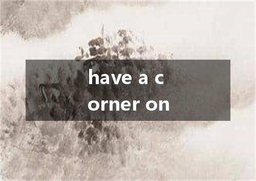 have a corner on是什么意思