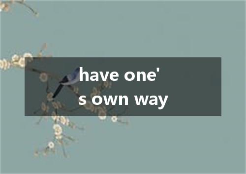 have one's own way是什么意思