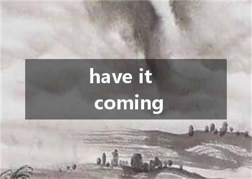 have it coming是什么意思