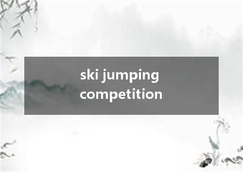 ski jumping competition是什么意思