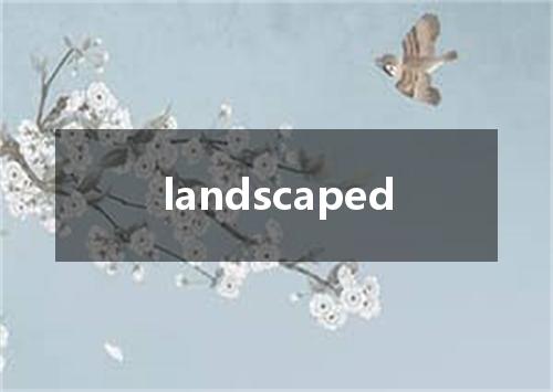 landscaped是什么意思