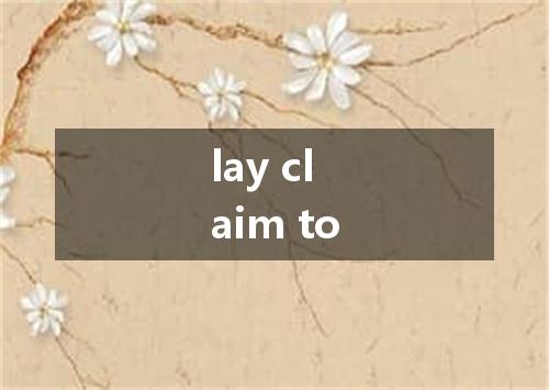 lay claim to是什么意思