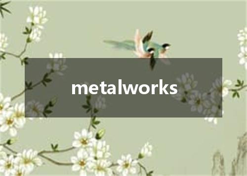 metalworks是什么意思