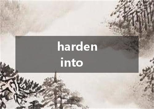 harden into是什么意思