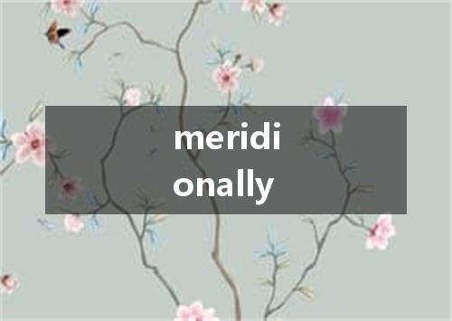 meridionally是什么意思