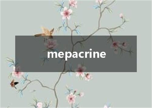 mepacrine是什么意思