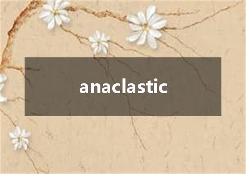 anaclastic是什么意思