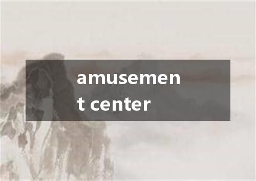 amusement center是什么意思