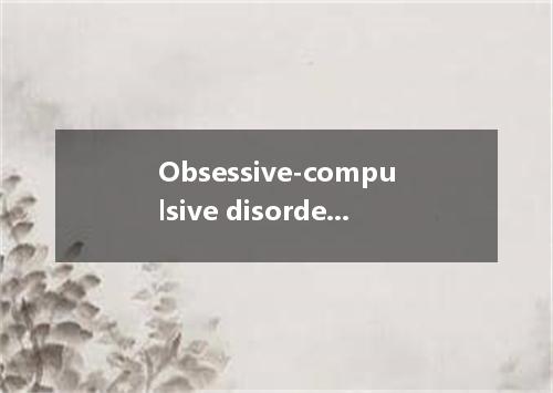 Obsessive-compulsive disorder是什么意思