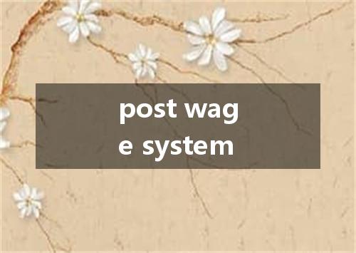 post wage system是什么意思