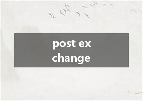 post exchange是什么意思