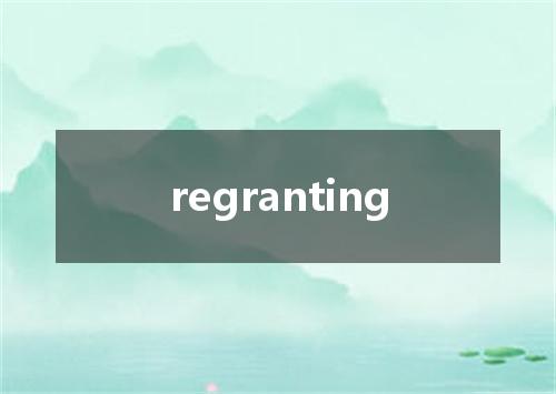 regranting是什么意思