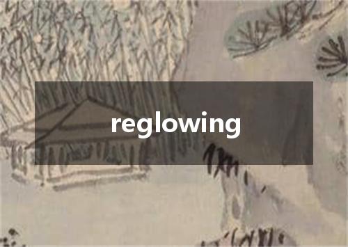 reglowing是什么意思