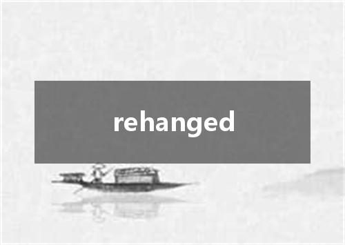 rehanged是什么意思