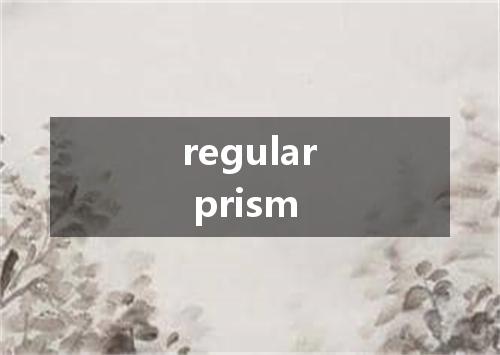 regular prism是什么意思