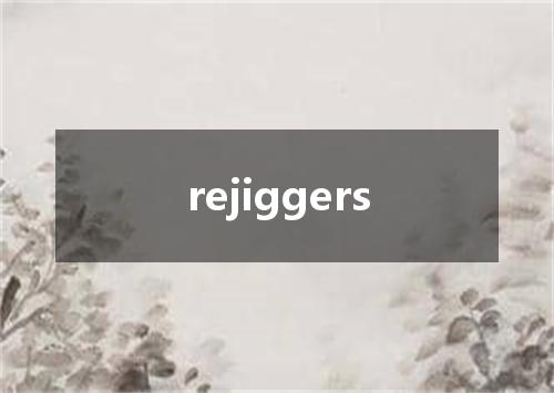 rejiggers是什么意思