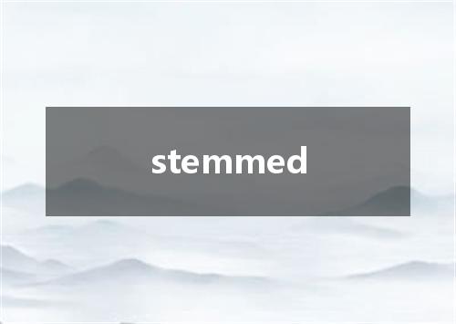stemmed是什么意思