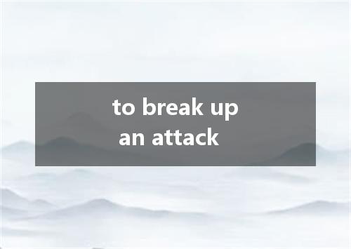 to break up an attack是什么意思
