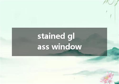 stained glass window是什么意思