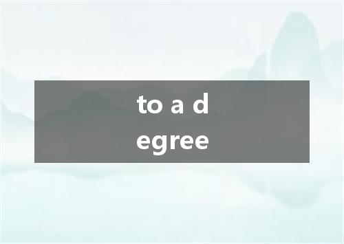 to a degree是什么意思