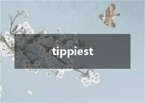 tippiest是什么意思