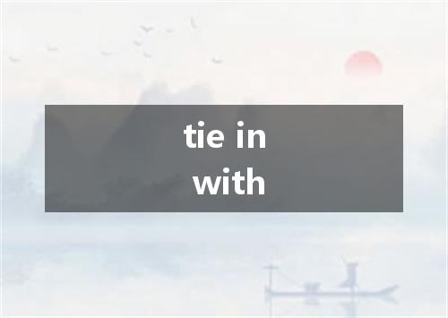 tie in with是什么意思