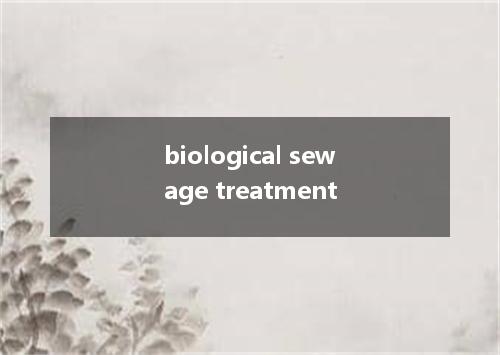 biological sewage treatment是什么意思